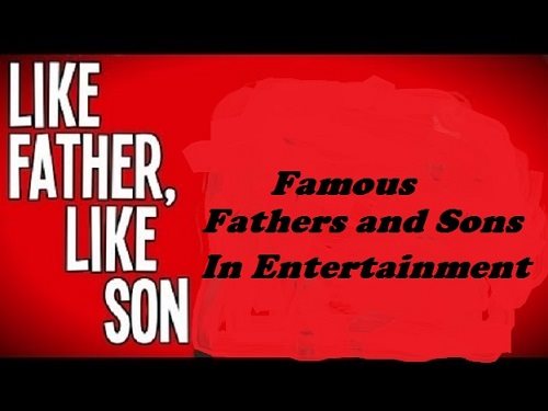 Happy Father’s Day – Famous Fathers & Sons in Entertainment
